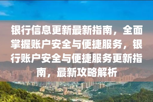 銀行信息更新最新指南，全面掌握賬戶安全與便捷服務(wù)，銀行賬戶安全與便捷服務(wù)更新指南，最新攻略解析