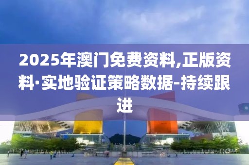 2025年澳門(mén)免費(fèi)資料,正版資料·實(shí)地驗(yàn)證策略數(shù)據(jù)-持續(xù)跟進(jìn)