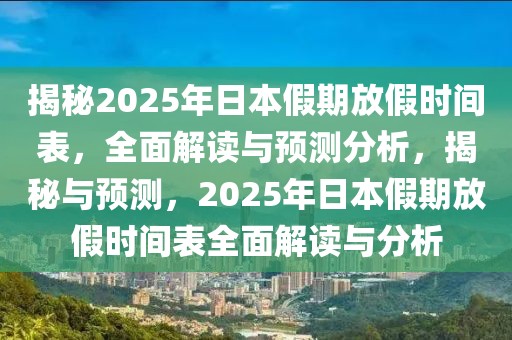 揭秘2025年日本假期放假時(shí)間表，全面解讀與預(yù)測(cè)分析，揭秘與預(yù)測(cè)，2025年日本假期放假時(shí)間表全面解讀與分析