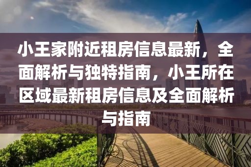 小王家附近租房信息最新，全面解析與獨特指南，小王所在區(qū)域最新租房信息及全面解析與指南