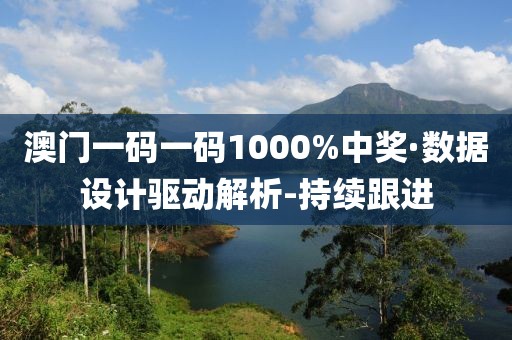 澳門(mén)一碼一碼1000%中獎(jiǎng)·數(shù)據(jù)設(shè)計(jì)驅(qū)動(dòng)解析-持續(xù)跟進(jìn)