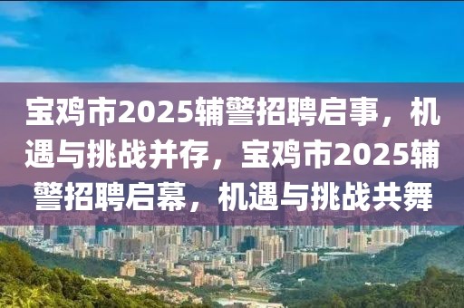 寶雞市2025輔警招聘啟事，機遇與挑戰(zhàn)并存，寶雞市2025輔警招聘啟幕，機遇與挑戰(zhàn)共舞