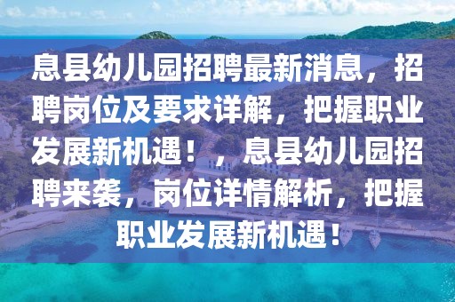 息縣幼兒園招聘最新消息，招聘崗位及要求詳解，把握職業(yè)發(fā)展新機遇！，息縣幼兒園招聘來襲，崗位詳情解析，把握職業(yè)發(fā)展新機遇！