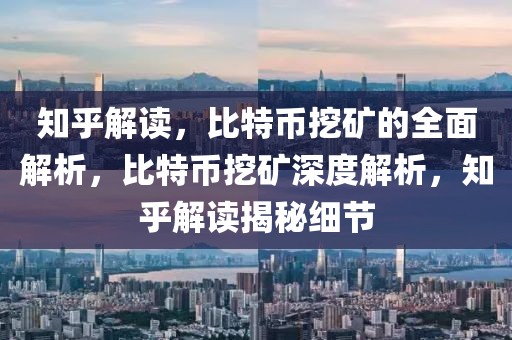 知乎解讀，比特幣挖礦的全面解析，比特幣挖礦深度解析，知乎解讀揭秘細(xì)節(jié)