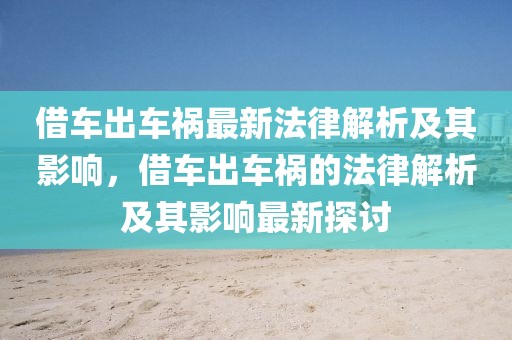 借車出車禍最新法律解析及其影響，借車出車禍的法律解析及其影響最新探討