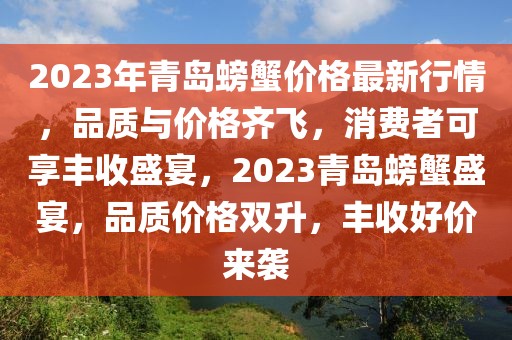 2023年青島螃蟹價格最新行情，品質(zhì)與價格齊飛，消費者可享豐收盛宴，2023青島螃蟹盛宴，品質(zhì)價格雙升，豐收好價來襲