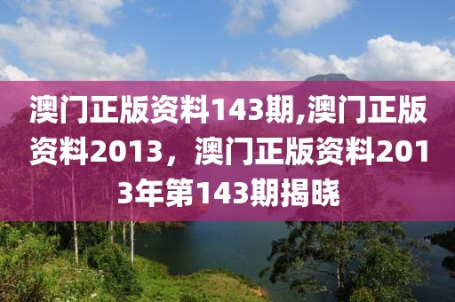 澳門正版資料143期,澳門正版資料2013，澳門正版資料2013年第143期揭曉