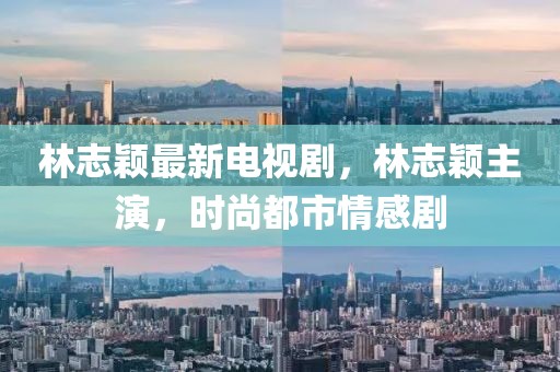 林志穎最新電視劇，林志穎主演，時尚都市情感劇