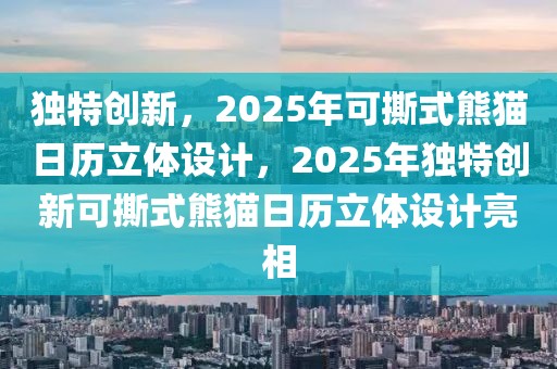 獨特創(chuàng)新，2025年可撕式熊貓日歷立體設(shè)計，2025年獨特創(chuàng)新可撕式熊貓日歷立體設(shè)計亮相