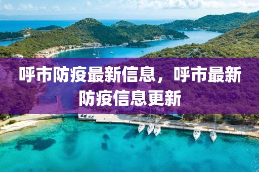 呼市防疫最新信息，呼市最新防疫信息更新