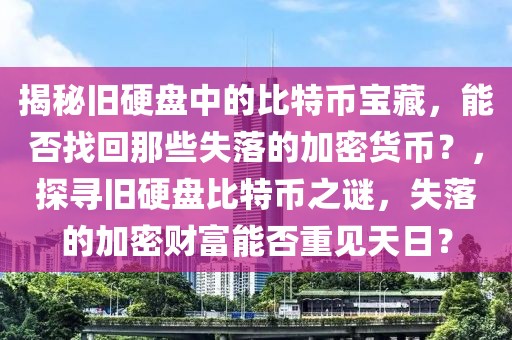 揭秘舊硬盤(pán)中的比特幣寶藏，能否找回那些失落的加密貨幣？，探尋舊硬盤(pán)比特幣之謎，失落的加密財(cái)富能否重見(jiàn)天日？