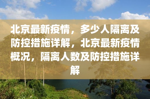 北京最新疫情，多少人隔離及防控措施詳解，北京最新疫情概況，隔離人數(shù)及防控措施詳解