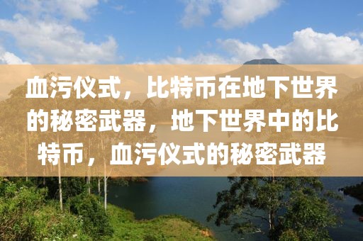 血污儀式，比特幣在地下世界的秘密武器，地下世界中的比特幣，血污儀式的秘密武器