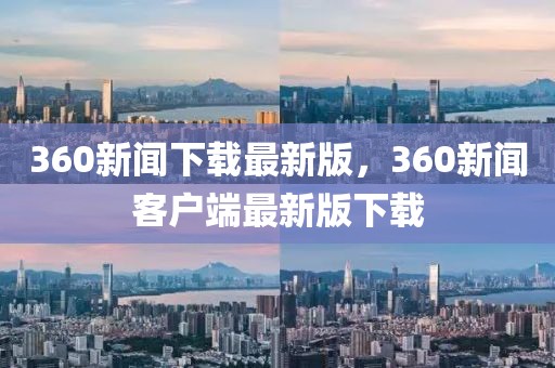 360新聞下載最新版，360新聞客戶(hù)端最新版下載