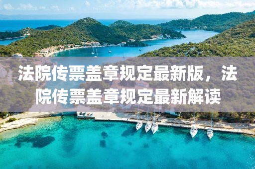 法院傳票蓋章規(guī)定最新版，法院傳票蓋章規(guī)定最新解讀