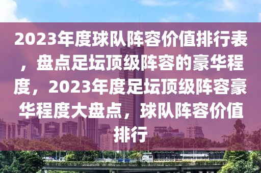 2023年度球隊陣容價值排行表，盤點足壇頂級陣容的豪華程度，2023年度足壇頂級陣容豪華程度大盤點，球隊陣容價值排行