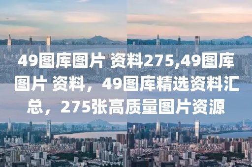 49圖庫圖片 資料275,49圖庫圖片 資料，49圖庫精選資料匯總，275張高質(zhì)量圖片資源