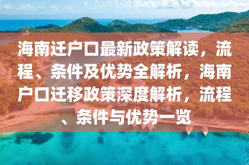 海南遷戶口最新政策解讀，流程、條件及優(yōu)勢(shì)全解析，海南戶口遷移政策深度解析，流程、條件與優(yōu)勢(shì)一覽