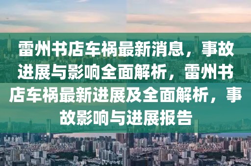 雷州書店車禍最新消息，事故進展與影響全面解析，雷州書店車禍最新進展及全面解析，事故影響與進展報告