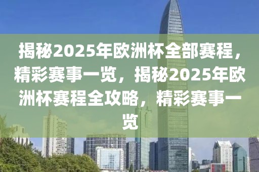 揭秘2025年歐洲杯全部賽程，精彩賽事一覽，揭秘2025年歐洲杯賽程全攻略，精彩賽事一覽