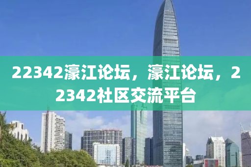 22342濠江論壇，濠江論壇，22342社區(qū)交流平臺(tái)