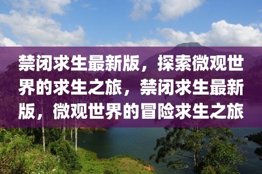 禁閉求生最新版，探索微觀世界的求生之旅，禁閉求生最新版，微觀世界的冒險(xiǎn)求生之旅