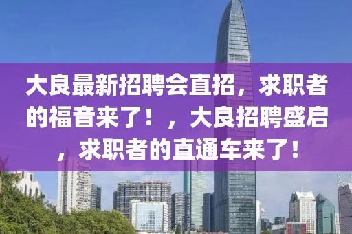 大良最新招聘會直招，求職者的福音來了！，大良招聘盛啟，求職者的直通車來了！