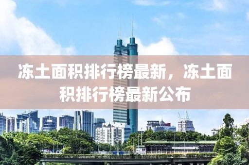 凍土面積排行榜最新，凍土面積排行榜最新公布