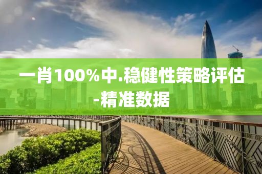 一肖100%中.穩(wěn)健性策略評估-精準(zhǔn)數(shù)據(jù)