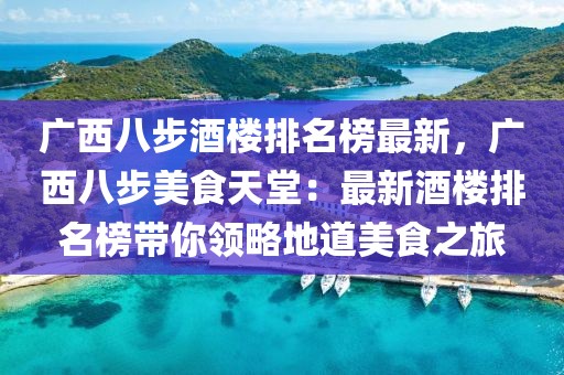 廣西八步酒樓排名榜最新，廣西八步美食天堂：最新酒樓排名榜帶你領(lǐng)略地道美食之旅