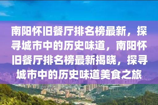 南陽懷舊餐廳排名榜最新，探尋城市中的歷史味道，南陽懷舊餐廳排名榜最新揭曉，探尋城市中的歷史味道美食之旅