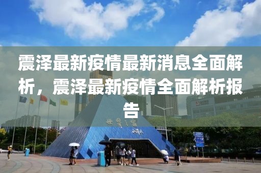 震澤最新疫情最新消息全面解析，震澤最新疫情全面解析報(bào)告