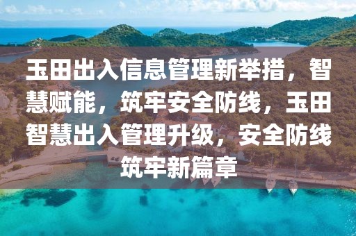 玉田出入信息管理新舉措，智慧賦能，筑牢安全防線，玉田智慧出入管理升級，安全防線筑牢新篇章