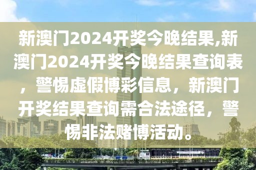 新澳門2024開(kāi)獎(jiǎng)今晚結(jié)果,新澳門2024開(kāi)獎(jiǎng)今晚結(jié)果查詢表，警惕虛假博彩信息，新澳門開(kāi)獎(jiǎng)結(jié)果查詢需合法途徑，警惕非法賭博活動(dòng)。