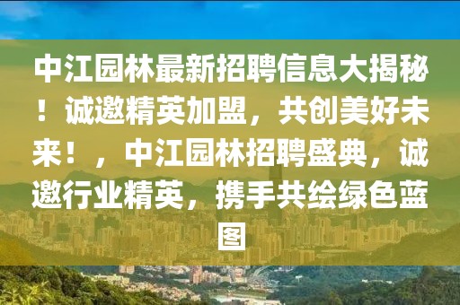 中江園林最新招聘信息大揭秘！誠(chéng)邀精英加盟，共創(chuàng)美好未來(lái)！，中江園林招聘盛典，誠(chéng)邀行業(yè)精英，攜手共繪綠色藍(lán)圖