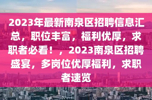 2023年最新南泉區(qū)招聘信息匯總，職位豐富，福利優(yōu)厚，求職者必看！，2023南泉區(qū)招聘盛宴，多崗位優(yōu)厚福利，求職者速覽