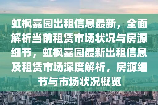 虹楓嘉園出租信息最新，全面解析當(dāng)前租賃市場狀況與房源細(xì)節(jié)，虹楓嘉園最新出租信息及租賃市場深度解析，房源細(xì)節(jié)與市場狀況概覽