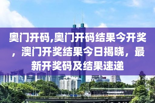 奧門開碼,奧門開碼結(jié)果今開獎，澳門開獎結(jié)果今日揭曉，最新開獎碼及結(jié)果速遞