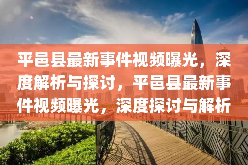 平邑縣最新事件視頻曝光，深度解析與探討，平邑縣最新事件視頻曝光，深度探討與解析