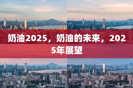 奶油2025，奶油的未來，2025年展望