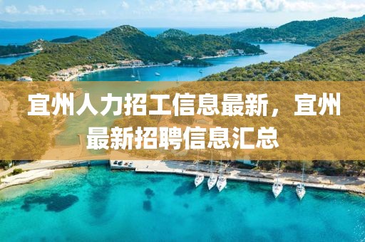 宜州人力招工信息最新，宜州最新招聘信息匯總