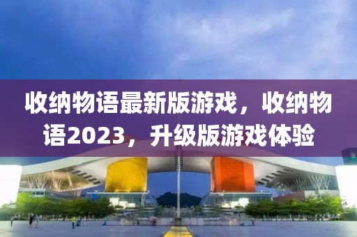 收納物語最新版游戲，收納物語2023，升級版游戲體驗