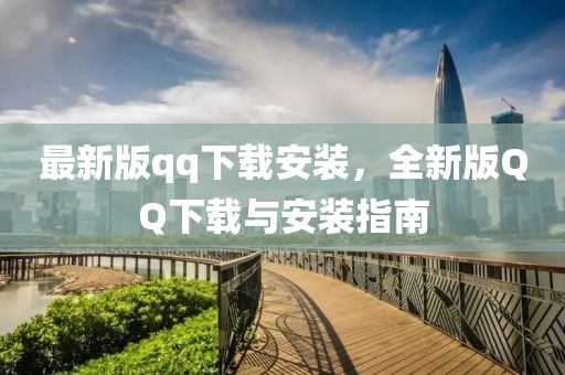 最新版qq下載安裝，全新版QQ下載與安裝指南