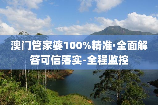 澳門管家婆100%精準(zhǔn)·全面解答可信落實(shí)-全程監(jiān)控