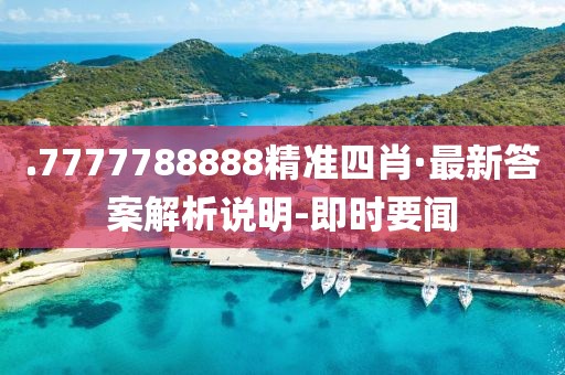 .7777788888精準(zhǔn)四肖·最新答案解析說明-即時要聞