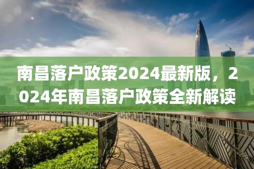 南昌落戶政策2024最新版，2024年南昌落戶政策全新解讀