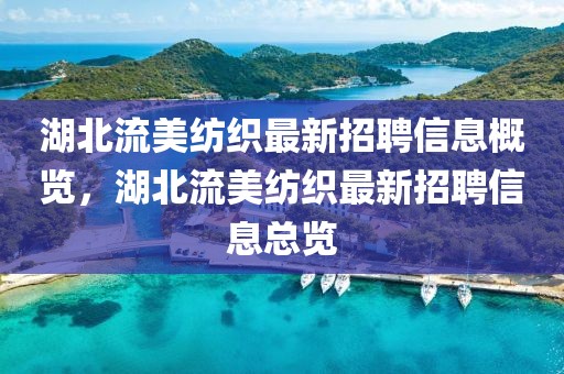 湖北流美紡織最新招聘信息概覽，湖北流美紡織最新招聘信息總覽