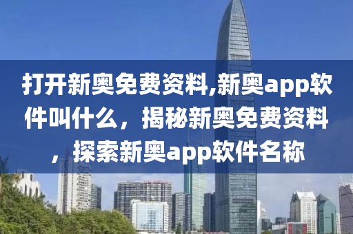 打開新奧免費(fèi)資料,新奧app軟件叫什么，揭秘新奧免費(fèi)資料，探索新奧app軟件名稱