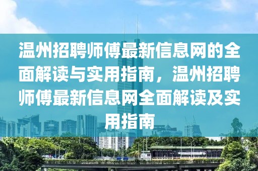 溫州招聘師傅最新信息網(wǎng)的全面解讀與實(shí)用指南，溫州招聘師傅最新信息網(wǎng)全面解讀及實(shí)用指南