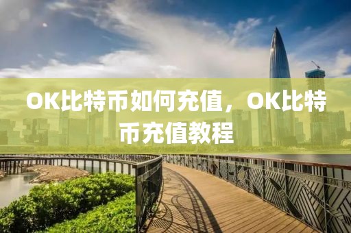 OK比特幣如何充值，OK比特幣充值教程